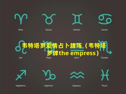 韦特塔罗爱情占卜牌阵（韦特塔罗牌the empress）